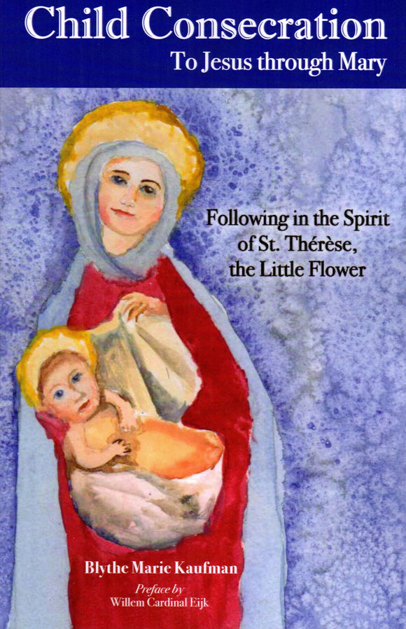 Child Consecration to Jesus through Mary: Following in the Spirit of St Therese, the Little Flower