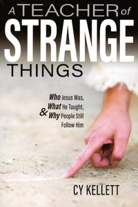 A Teacher of Strange Things: Who Jesus Was, What He Taught and Why People Still Follow Him