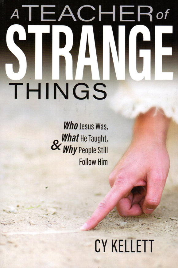 A Teacher of Strange Things: Who Jesus Was, What He Taught and Why People Still Follow Him