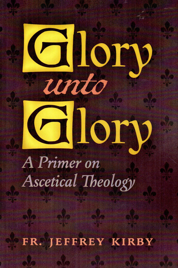 Glory Unto Glory: A Primer on Ascetical Theoloigy