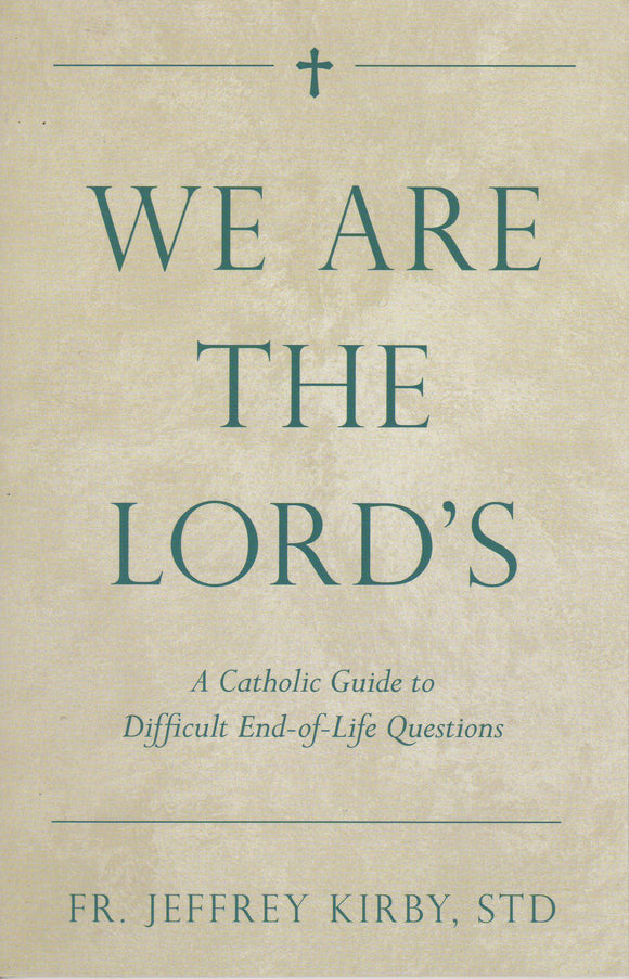 We Are the Lord's: A Catholic Guide to End-of-life-questions