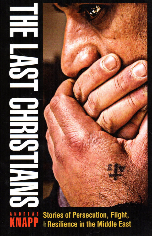 The Last Christians: Stories of Persecution, Flight and Resilience in the middle East