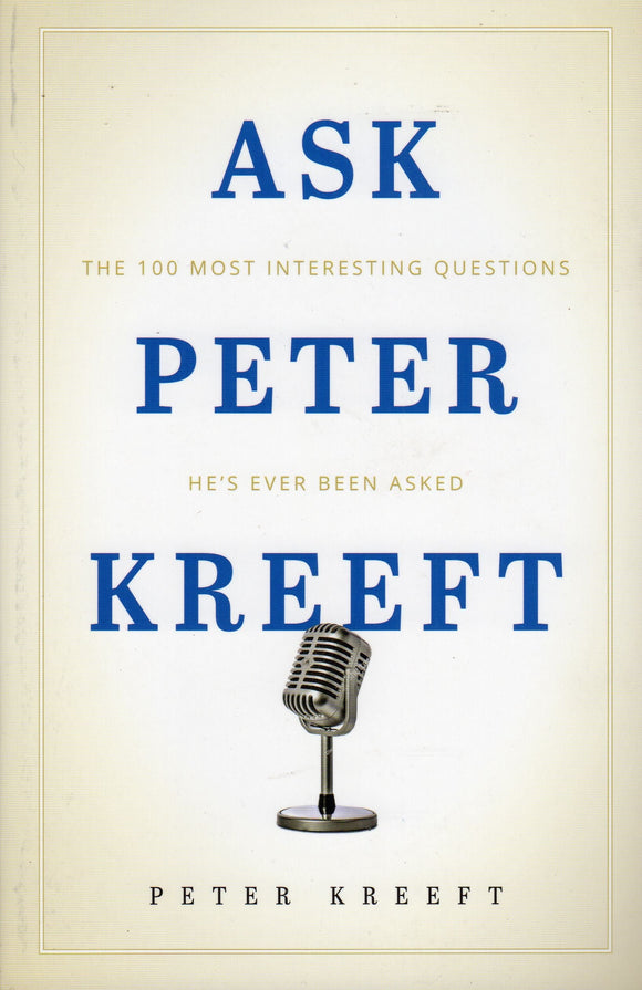 Ask Peter Kreeft: The 100 Most Interesting Questions He's Ever Been Asked