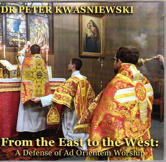 From the East to the West: A Defence of Ad Orientem Worship CD