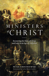 Ministers of Christ: Recovering the Roles of Clergy and Laity in an Age of Confusion