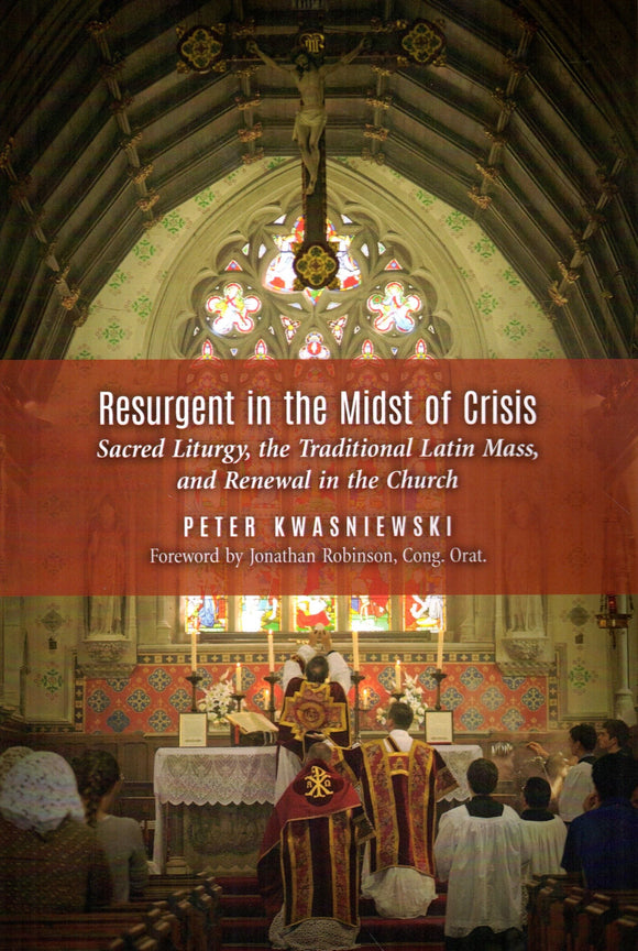 Resurgent  in the Midst of Crisis: Sacred Liturgy, the Traditional Latin Mass and Renewal in the Church