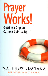 Prayer Works: Getting a Grip on Catholic Spirituality