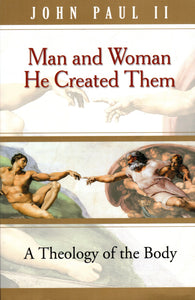 Man And Woman He Created Them: A Theology Of The Body