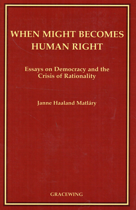When Might Becomes Human Right: Essays on Democracy and the Crisis of Rationality