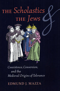 The Scholastics and the Jews: Coexistence, Conversion, and the Medieval Origins of Tolerance
