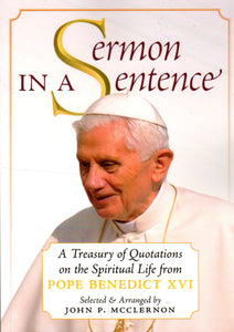 Sermon in a Sentence: A Treasury of Quotations on the Spiritual Life from Pope Benedict XVI