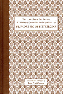 Sermon in a Sentence: A Treasury of Quotations on the Spiritual Life - St Padre Pio of Pietrelcina