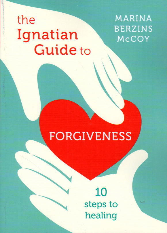 The Ignatian Guide to Forgiveness: 10 Steps to Healing