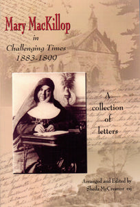 Mary MacKillop in Challenging Times 1883-1899: A Collection of Letters