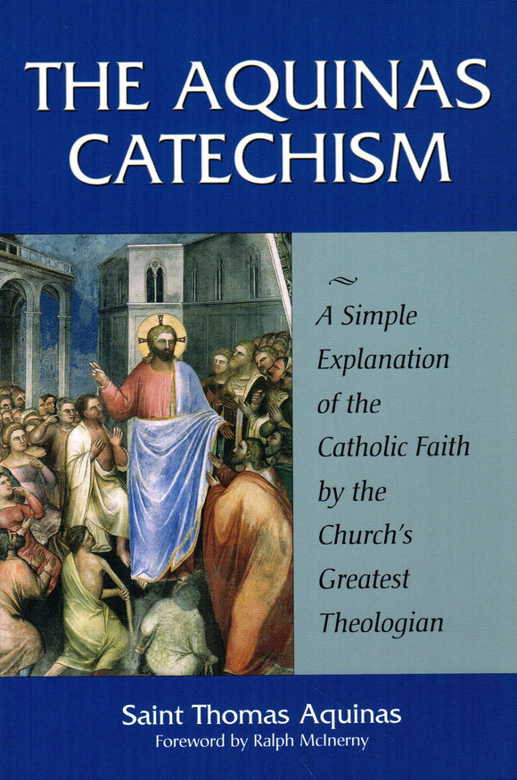 The Aquinas Catechism: A Simple Explanation of the Catholic Faith by the Church's Greatest Theologian