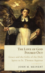 The Love of God Poured Out: Grace and the Gifts of the Holy Spirit in St Thomas Aquinas