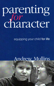 Parenting for Character: Equipping Your Child for Life