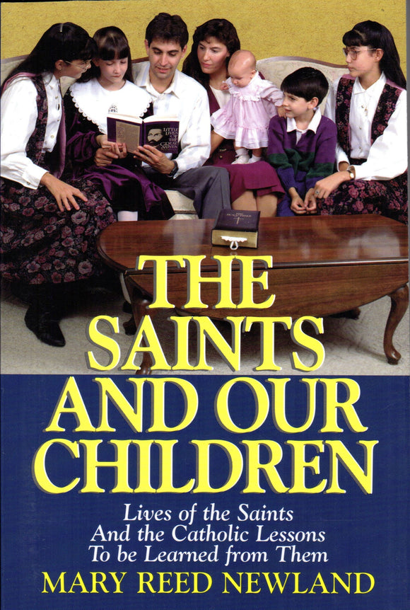 The Saints and Our Children: Lives of the Saints And the Catholic Lessons To be Learned from Them