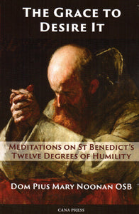 The Grace to Desire It: Meditationson St Benedict's Twelve Degrees of Humility