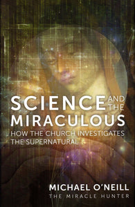 Science and the Miraculous: How the Church Investigates the Supernatural