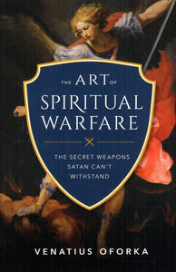 The Art of Spiritual Warfare: The Secret Weapons Satan Can't Withstand