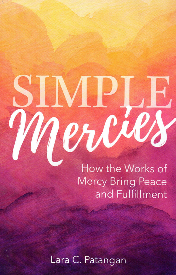 Simple Mercies: How the Works of Mercy Bring Peace and Fulfilment