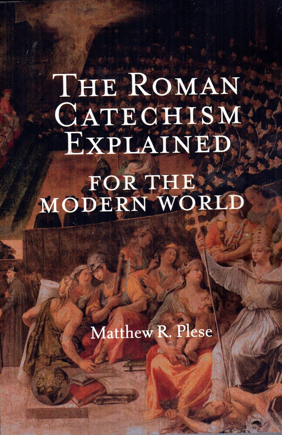 The Roman Catechism Explained for the Modern World