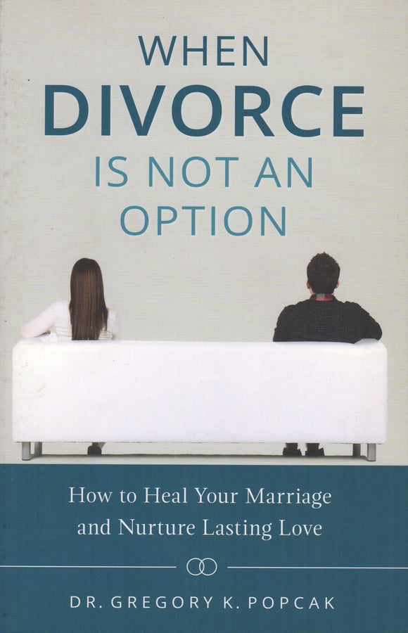 When Divorce is Not an Option: How to Heal Your Marriage and Nurture Lasting Love