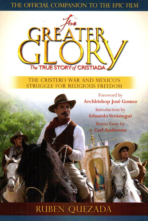 For Greater Glory: The True Story of Cristiada - The Cristero War and Mexico's Struggle for Religious Freedom