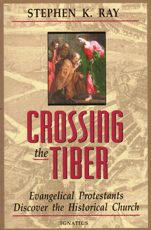 Crossing the Tiber - Evangelical Protestants Discover the Historical Church