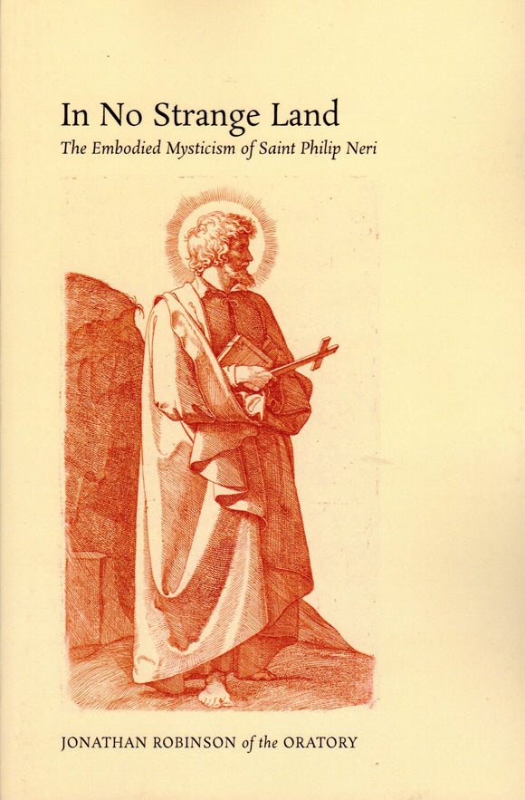 In No Strange Land; The Embodied Mysticism of Saint Philip Neri