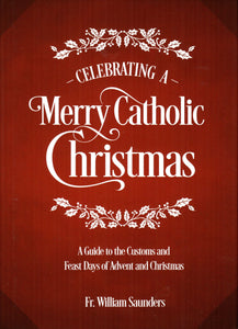 Celebrating a Merry Christmas: A Guide to the Customs and Feast Days of Advent and Chritmas