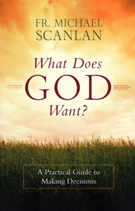 What Does God Want? A Practical Guide to Making Decisions