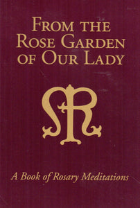 From the Rose Garden of Our Lady: A Book of Rosary Meditations