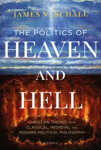 The Politics of Heaven and Hell: Christian Themes from Classical, Medieval and Modern Political Philosophy