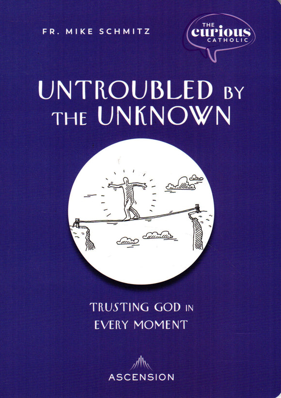 The Curious Catholic: Untroubled by the Unknown - Trusting God in Every Moment