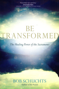 Be Transformed: The Healing Power of the Sacraments