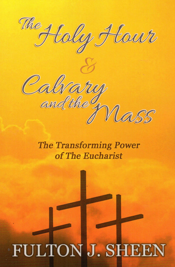 The Holy Hour and Calvary and the Mass: The Transforming Power of the Eucharist