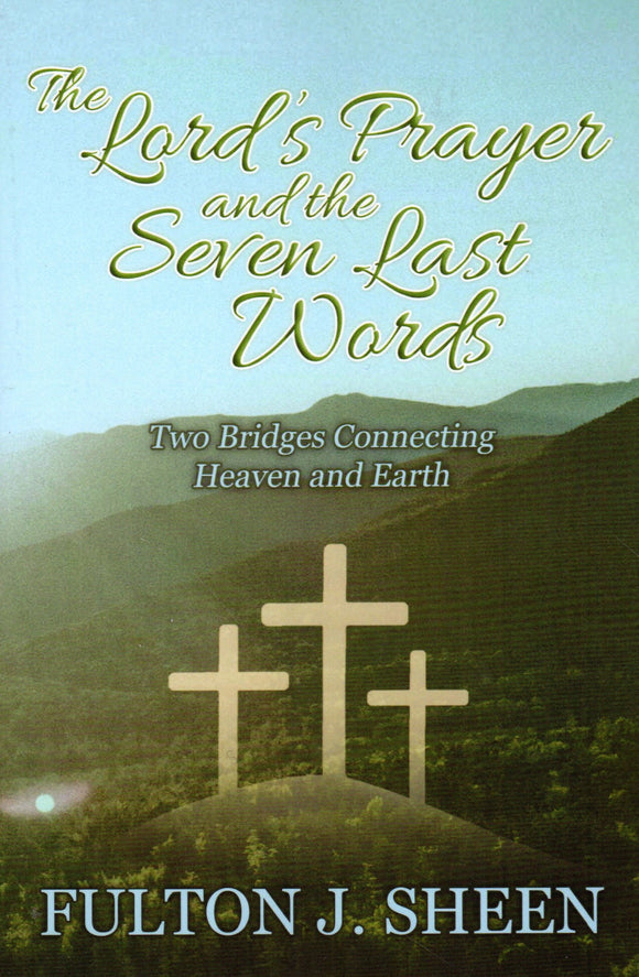 The Lord's Prayer and the Seven Last Words: Two Bridges Connecting Heaven and Earth