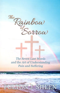 The Rainbow of Sorrow: The Seven Last Words and The Art of Understanding Pain and Suffering