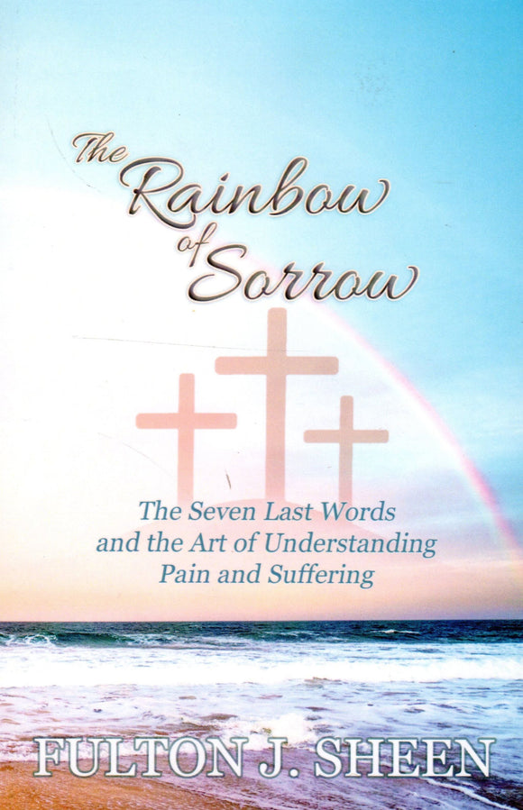 The Rainbow of Sorrow: The Seven Last Words and The Art of Understanding Pain and Suffering