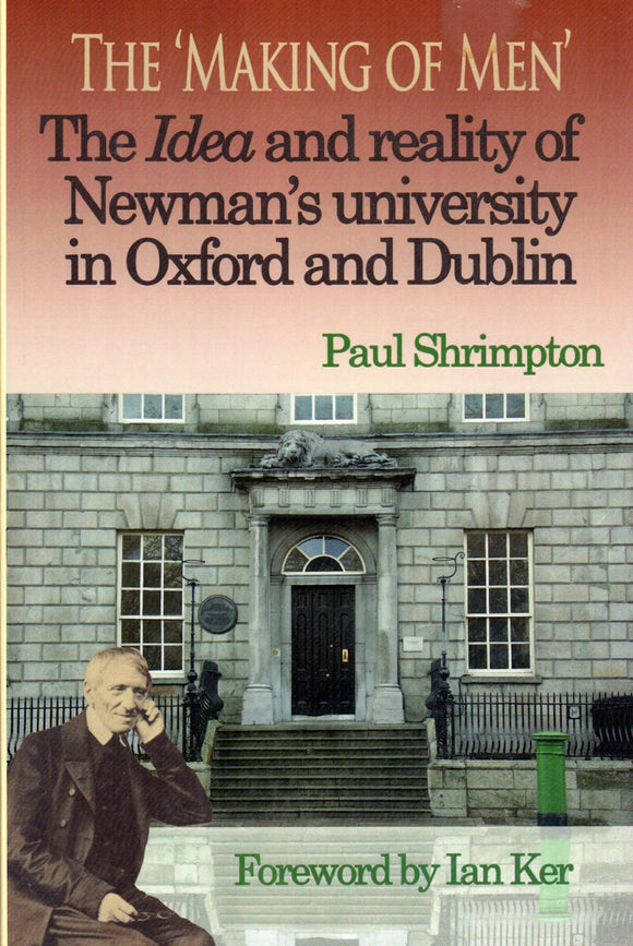 The 'The Making of Men' The Idea and Reality of Newman's University in Oxford and Dublin