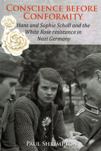 Conscience Before Conformity: Hans and Sophie Scholl and the Wite Rose Resistance in Nazi Germany