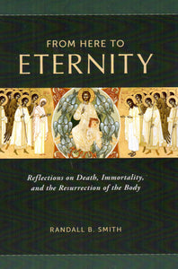 From Here to Eternity: Reflections on Death, Immortality, and the Resurrection of the Body