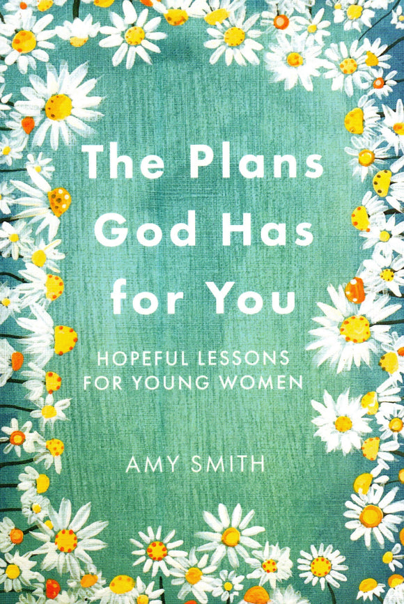 The Plans God Has for You: Hopeful Lessons for Young Women