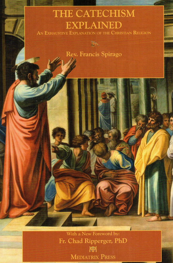 The Catechism Explained: An Exhaustive Explanation of the Christian Religion