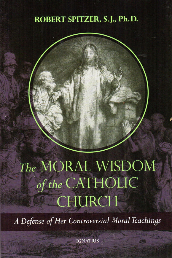 The Moral Wisdom of the Catholic Church: A Defence of Her Controversial Moral Teachings