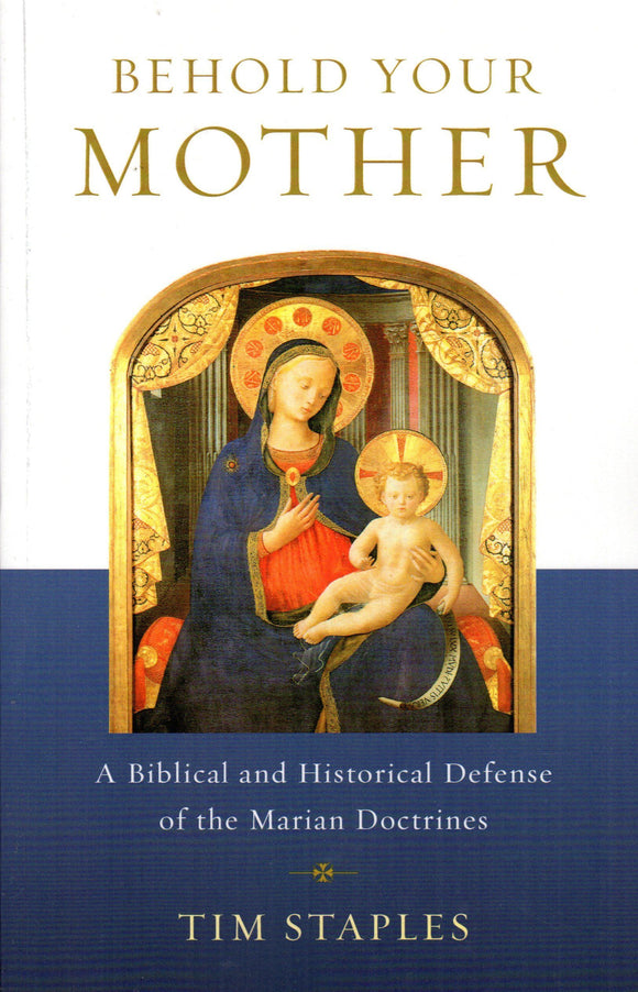 Behold Your Mother: A Bilical and Histoical Defense of the Marian Doctrines