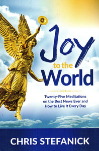 Joy to the World: Twenty-Five Meditations on the Best News Ever and How to Live It Every Day