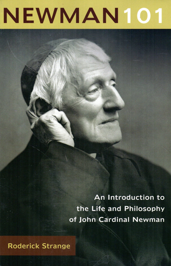 Newman 101: An Introduction to the Life and Philosophy of John Cardinal Newman